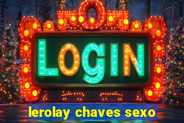 lerolay chaves sexo